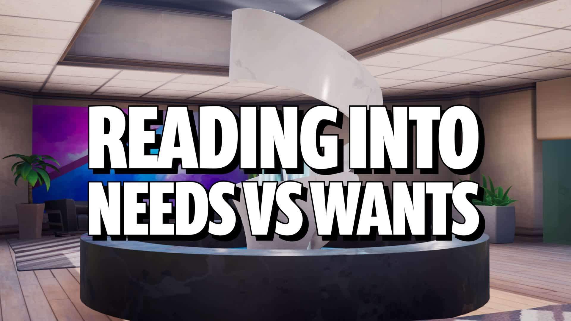 Reading into Needs vs Wants