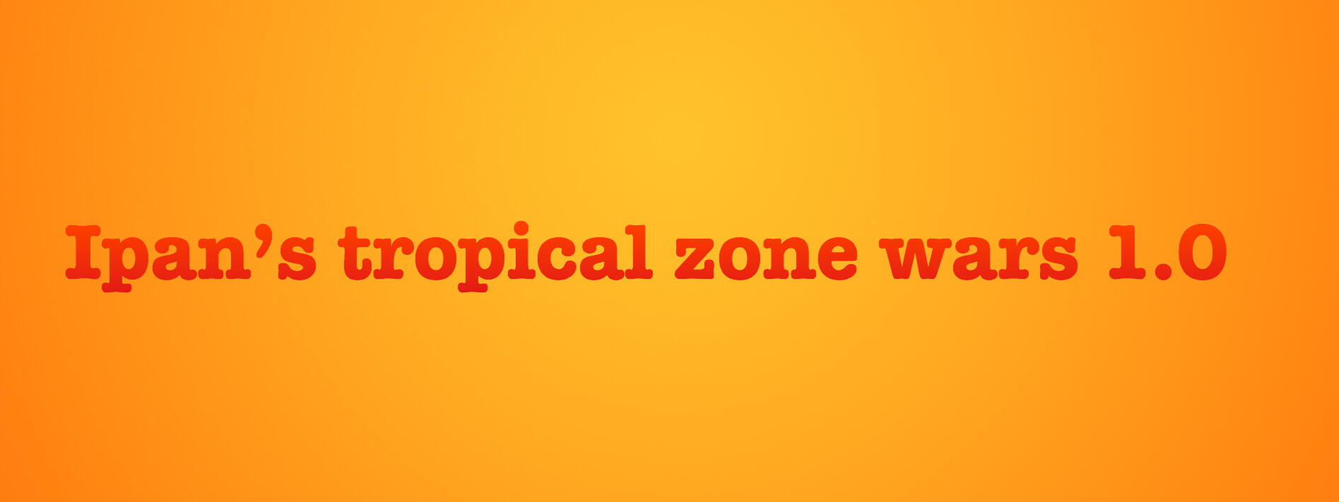 IPAN'S TROPICAL ZONE WARS 1.0